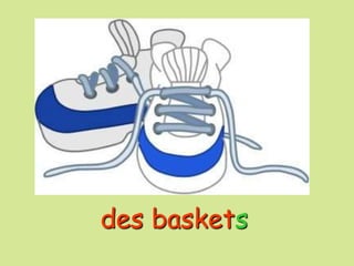 des baskets
 