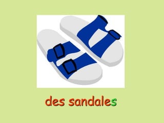 des sandales
 