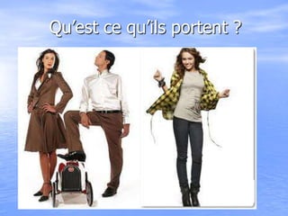 Qu’est ce qu’ils portent ?
 