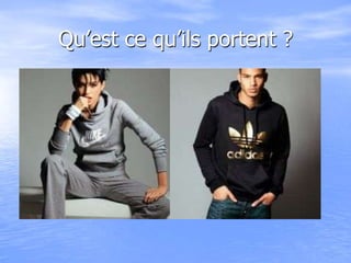 Qu’est ce qu’ils portent ?
 