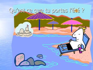 Qu’est ce que tu portes l’été ?
 