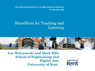 SharePoint for Teaching and Learning Use of Microsoft SharePoint in UK Higher Education Institutions 25 th  November 2009 Les Walczowski and Mark Ellis School of Engineering and Digital Arts University of Kent  