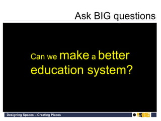 Can we  make  a  better education system? Ask BIG questions 