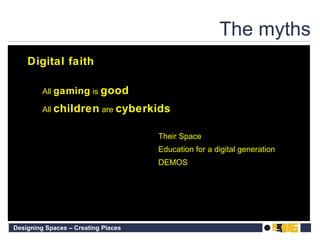 The myths All  gaming  is  good All  children  are  cyberkids Their Space Education for a digital generation DEMOS Digital faith 