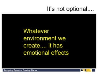 Whatever environment we create.... it has emotional effects It’s not optional.... 