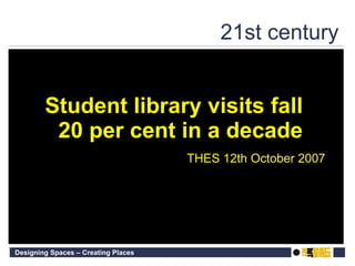 21st century  Student library visits fall 20 per cent in a decade THES 12th October 2007 