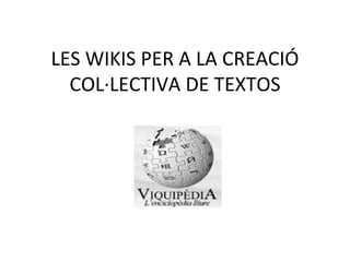 LES WIKIS PER A LA CREACIÓ COL·LECTIVA DE TEXTOS 