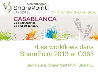 •Les workflows dans
SharePoint 2013 et O365
Serge Luca, SharePoint MVP, ShareQL
 
