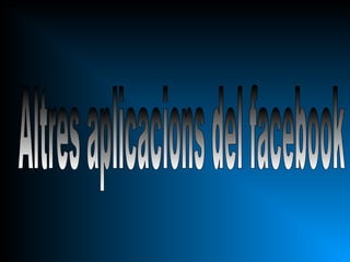 Altres aplicacions del facebook 