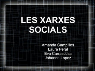 LES XARXES
SOCIALS
Amanda Campillos
Laura Peral
Eva Carrascosa
Johanna Lopez
 