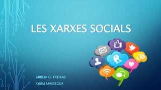 LES XARXES SOCIALS
MIREIA G. FREIXAS
QUIM MASSEGUR
 