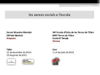 les xarxes socials a l’escola
Servei Educatiu Montsià
CRP del Montsià
Amposta
Taller
15 de desembre de 2014 i
19 de gener de 2015
34ª Escola d’Estiu de les Terres de l’Ebre
MRP Terres de l’Ebre
Escola El Temple
Tortosa
Curs
1 a 4 de juliol de 2014
 