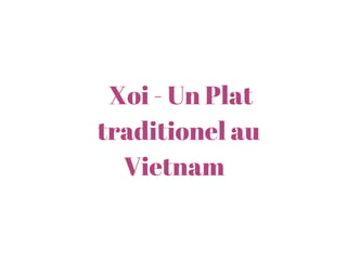 Xoi - Un Plat
traditionel au
Vietnam
 
