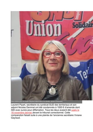 Une victoire pour le couple Gayraud désormais à la retraite. (photo d’archives).
Laurent Pipart, secrétaire du syndicat SUD des territoriaux et son
adjoint Nicolas Denimal ont été condamnés à 1000 € d’amende dont
500 avec sursis pour diffamation. Tous les deux avaient été jugés le
18 novembre dernier devant le tribunal correctionnel. Cette
comparution faisait suite à une plainte de l’ancienne secrétaire Viviane
Gayraud.
 