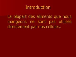 Introduction La plupart des aliments que nous mangeons ne sont pas utilisés directement par nos cellules. 