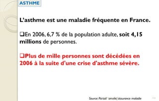 L’asthme est une maladie fréquente en France.
En 2006, 6,7 % de la population adulte, soit 4,15
millions de personnes.
Plus de mille personnes sont décédées en
2006 à la suite d'une crise d'asthme sévère.
Source: Portail amelie; assurance maladie
ASTHME
112Franck Rencurel 2020
 