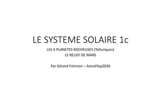 LE SYSTEME SOLAIRE 1c
LES 4 PLANETES ROCHEUSES (Telluriques)
LE RELIEF DE MARS
Par Gérard Frémion – AstroFlep2020
 