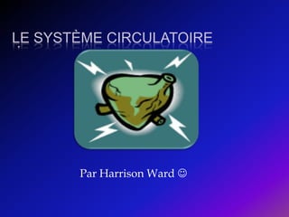 Le système circulatoire   .   Par Harrison Ward   