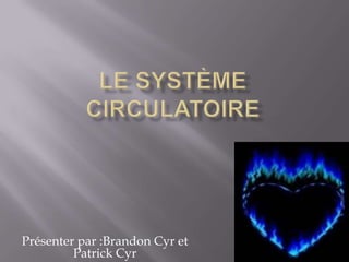 Le SYSTÈME Circulatoire Présenter par :Brandon Cyr et Patrick Cyr 