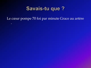 Savais-tu que ?Le cœur pompe 70 foi par minute Grace au artère .