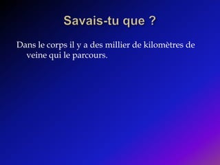 Savais-tu que ?Dans le corps il y a des millier de kilomètres de veine qui le parcours. 