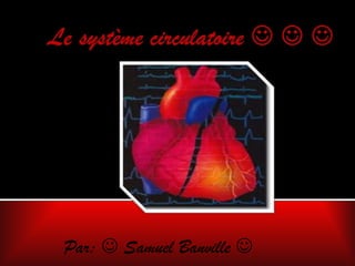 Le systèmecirculatoire    Par:  Samuel Banville  