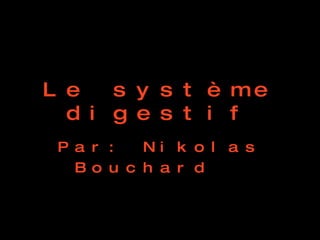 Le système digestif Par: Nikolas  Bouchard  