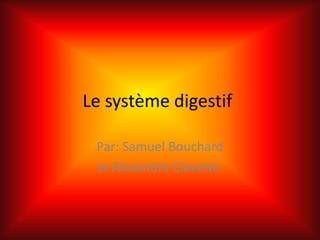 Le système digestif Par: Samuel Bouchard et Alexandre Clavette. 