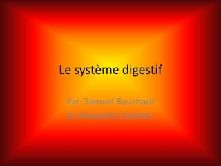 Le système digestif
Par: Samuel Bouchard
et Alexandre Clavette.
 