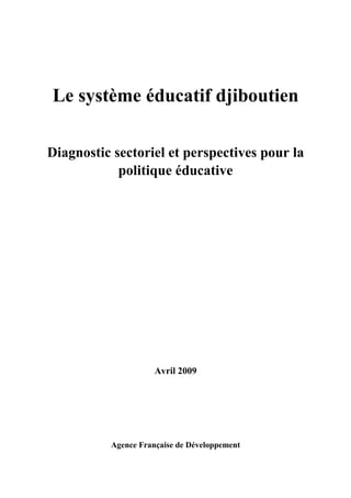 Le système éducatif djiboutien
Diagnostic sectoriel et perspectives pour la
politique éducative
Avril 2009
Agence Française de Développement
 