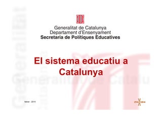 El sistema educatiu a
Catalunya
febrer - 2014
 