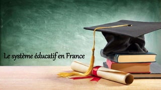 Le système éducatif en France
 