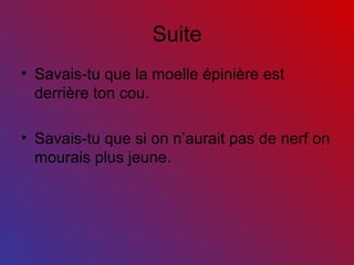 Suite Savais-tu que la moelle épinière est derrière ton cou. Savais-tu que si on n’aurait pas de nerf on mourais plus jeune.  