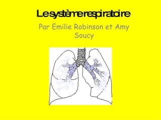 Le système respiratoire Par Emilie Robinson et Amy Soucy 