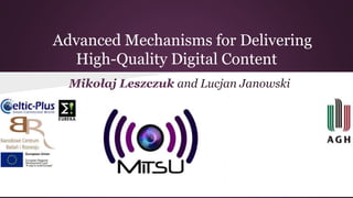 Advanced Mechanisms for Delivering
High-Quality Digital Content
Mikołaj Leszczuk and Lucjan Janowski
 
