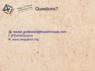 Questions?
@ leszek.godlewski@theastronauts.com
t @TheIneQuation
K www.inequation.org
 