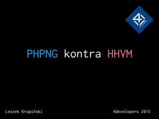 PHPNG kontra HHVM
Leszek Krupiński 4developers 2015
 