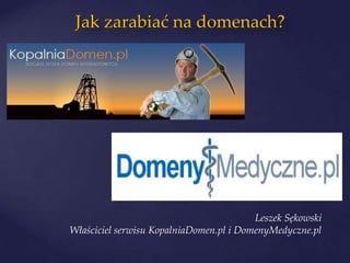                     Jak zarabiać na domenach? Leszek SękowskiWłaściciel serwisu KopalniaDomen.pl i DomenyMedyczne.pl 