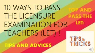 TIPS AND ADVICES
TOP AND
PASS THE
LET!
 