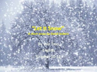 “ Let It Snow”  A short essay by David Sedaris By Van Tran English Grades: 10-12 