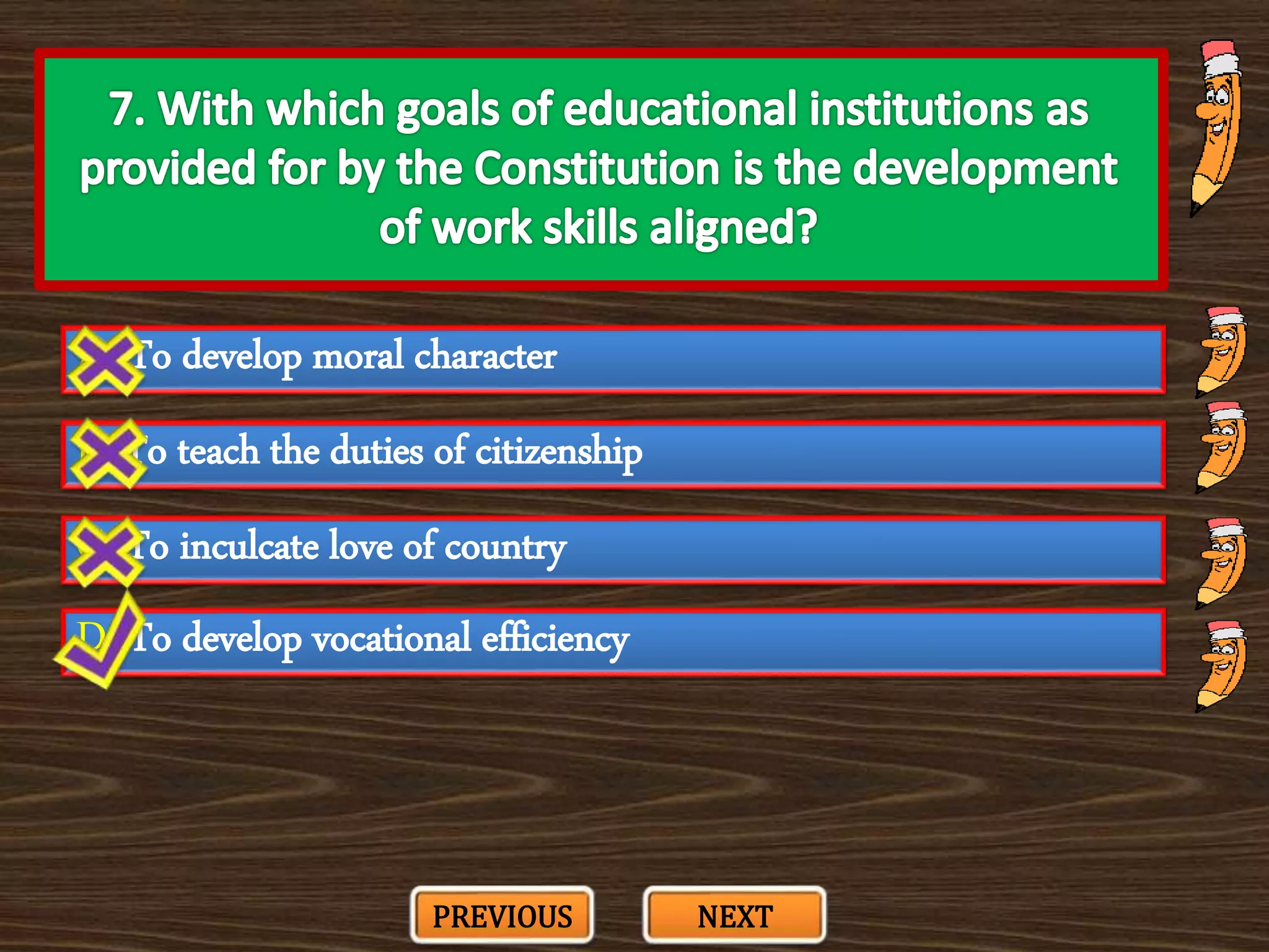 A. To develop moral character
C. To inculcate love of country
B. To teach the duties of citizenship
D. To develop vocational efficiency
PREVIOUS NEXT
 