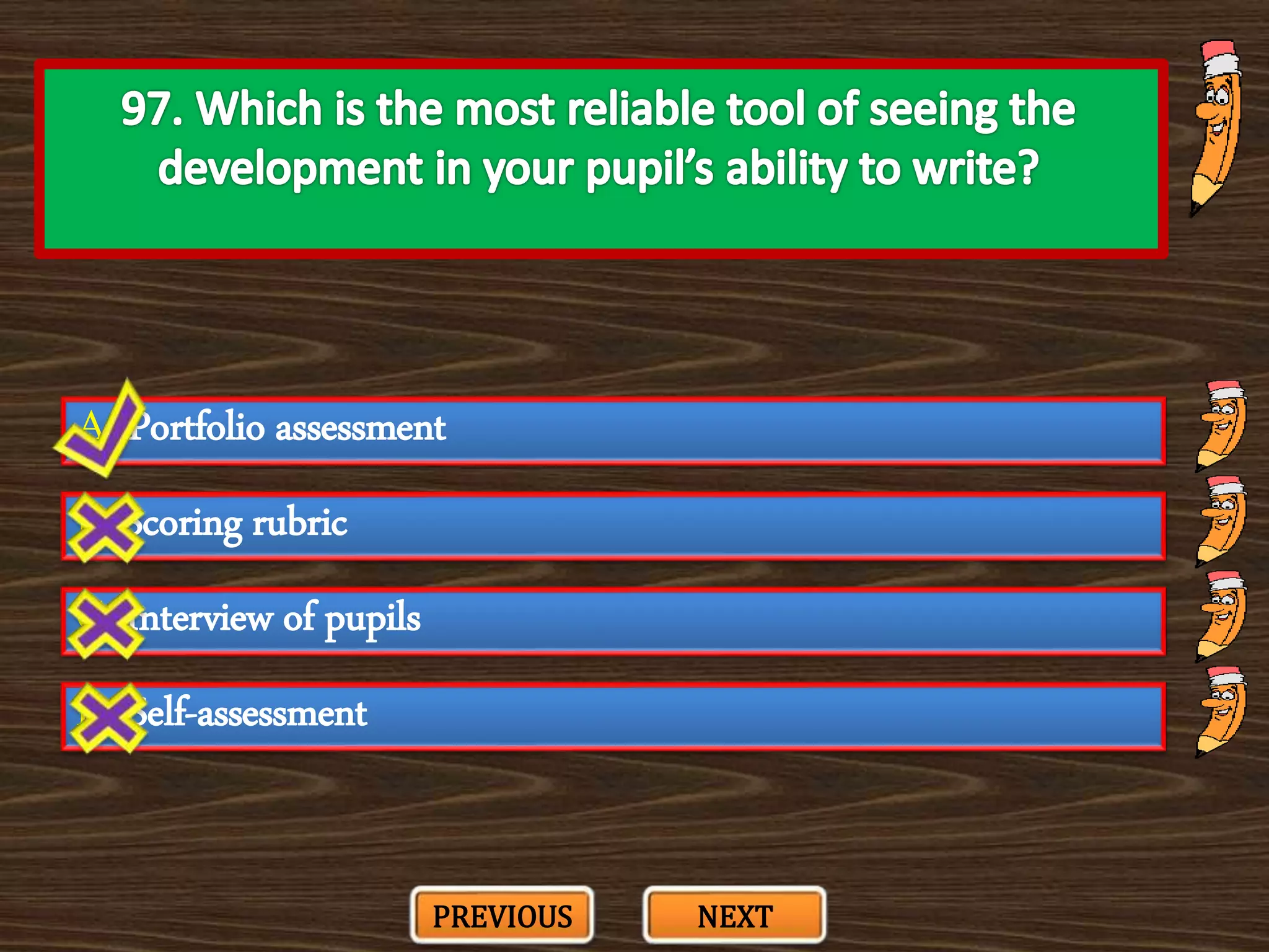 A. Portfolio assessment
C. Interview of pupils
B. Scoring rubric
D. Self-assessment
PREVIOUS NEXT
 