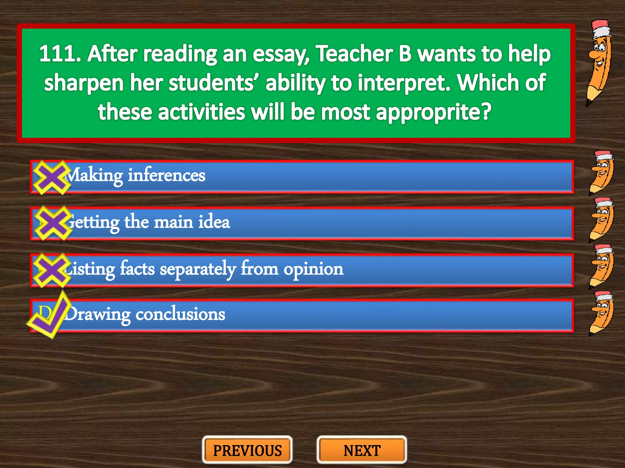 A. Making inferences
C. Listing facts separately from opinion
B. Getting the main idea
D. Drawing conclusions
PREVIOUS NEXT
 