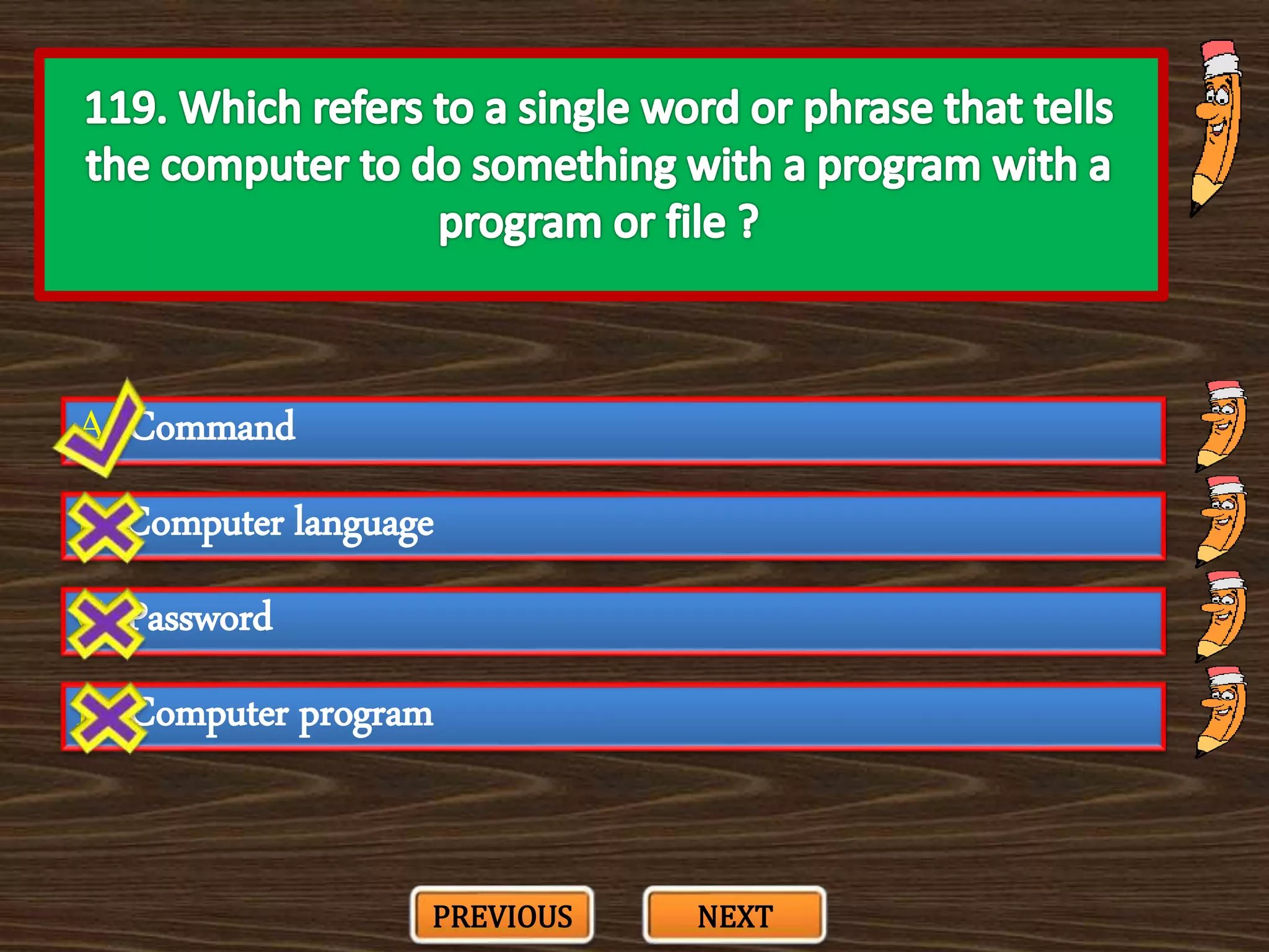 A. Command
C. Password
B. Computer language
D. Computer program
PREVIOUS NEXT
 