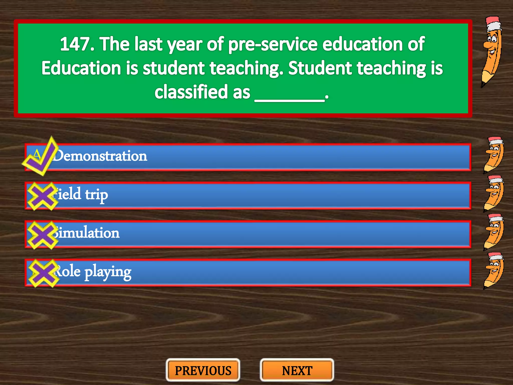 A. Demonstration
C. Simulation
B. Field trip
D. Role playing
PREVIOUS NEXT
 