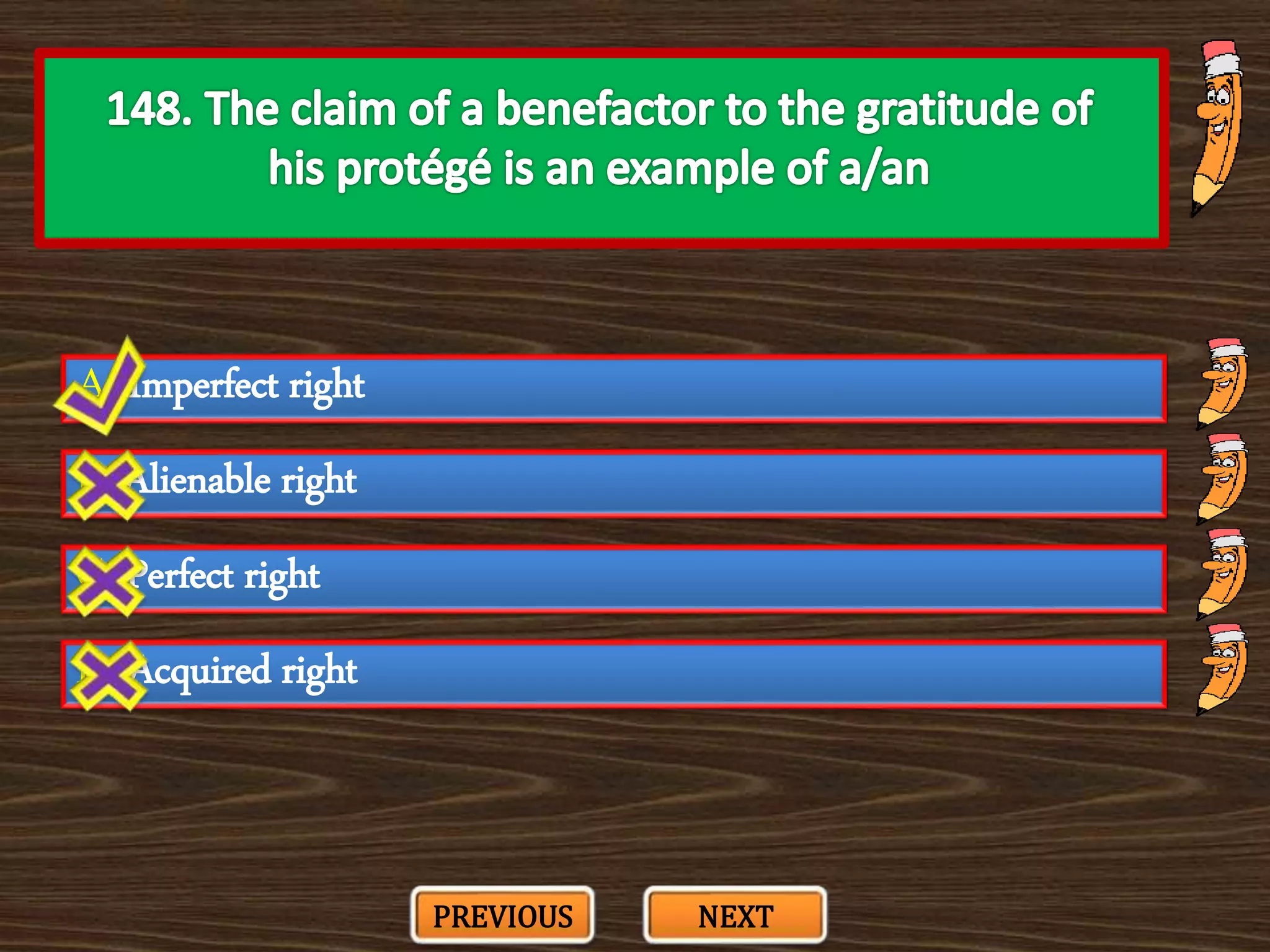 A. Imperfect right
C. Perfect right
B. Alienable right
D. Acquired right
PREVIOUS NEXT
 