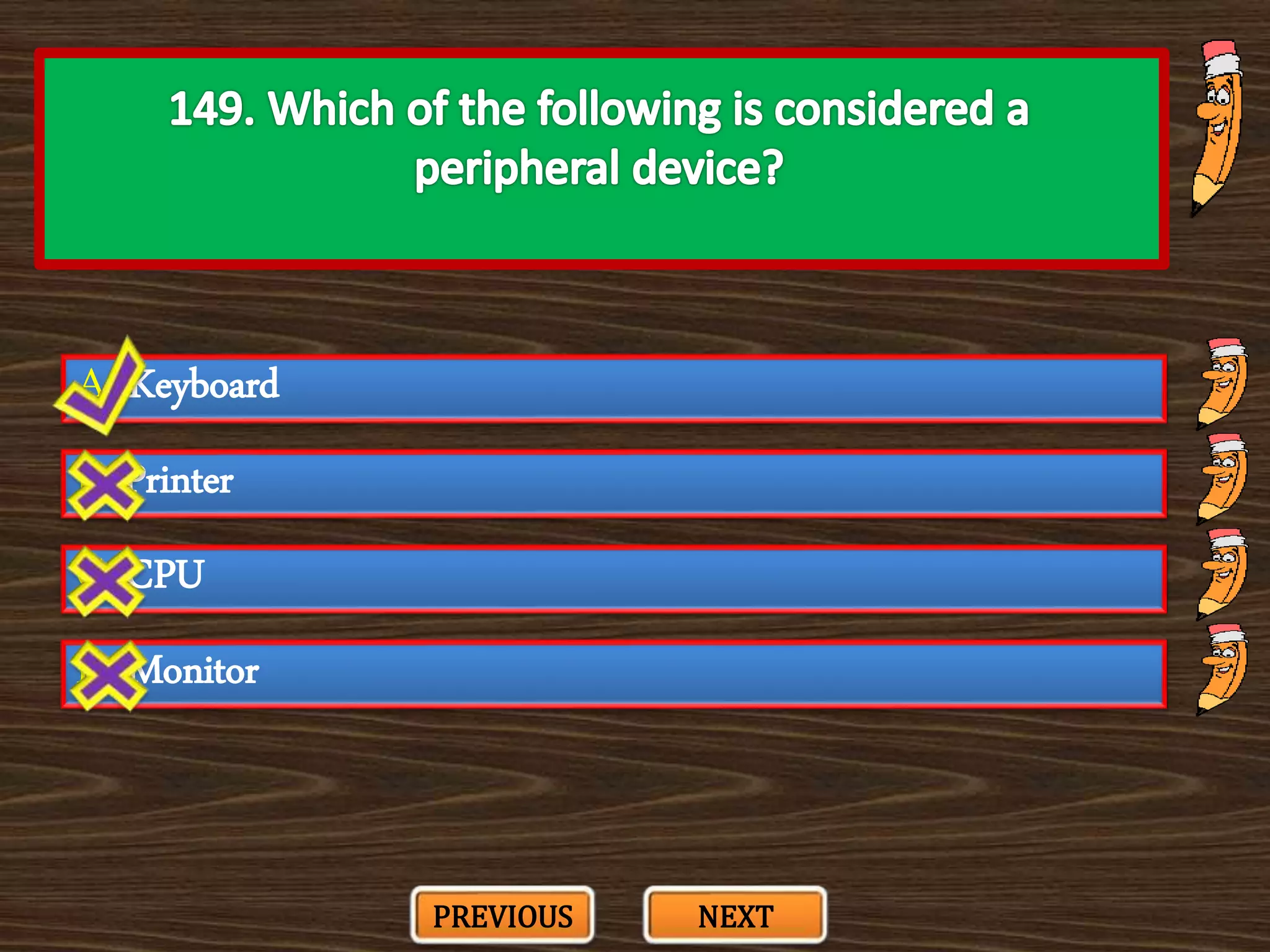 A. Keyboard
C. CPU
B. Printer
D. Monitor
PREVIOUS NEXT
 