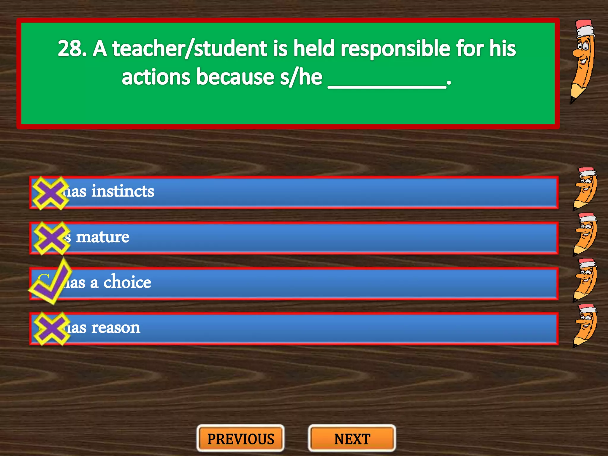 A. has instincts
C. has a choice
B. is mature
D. has reason
PREVIOUS NEXT
 