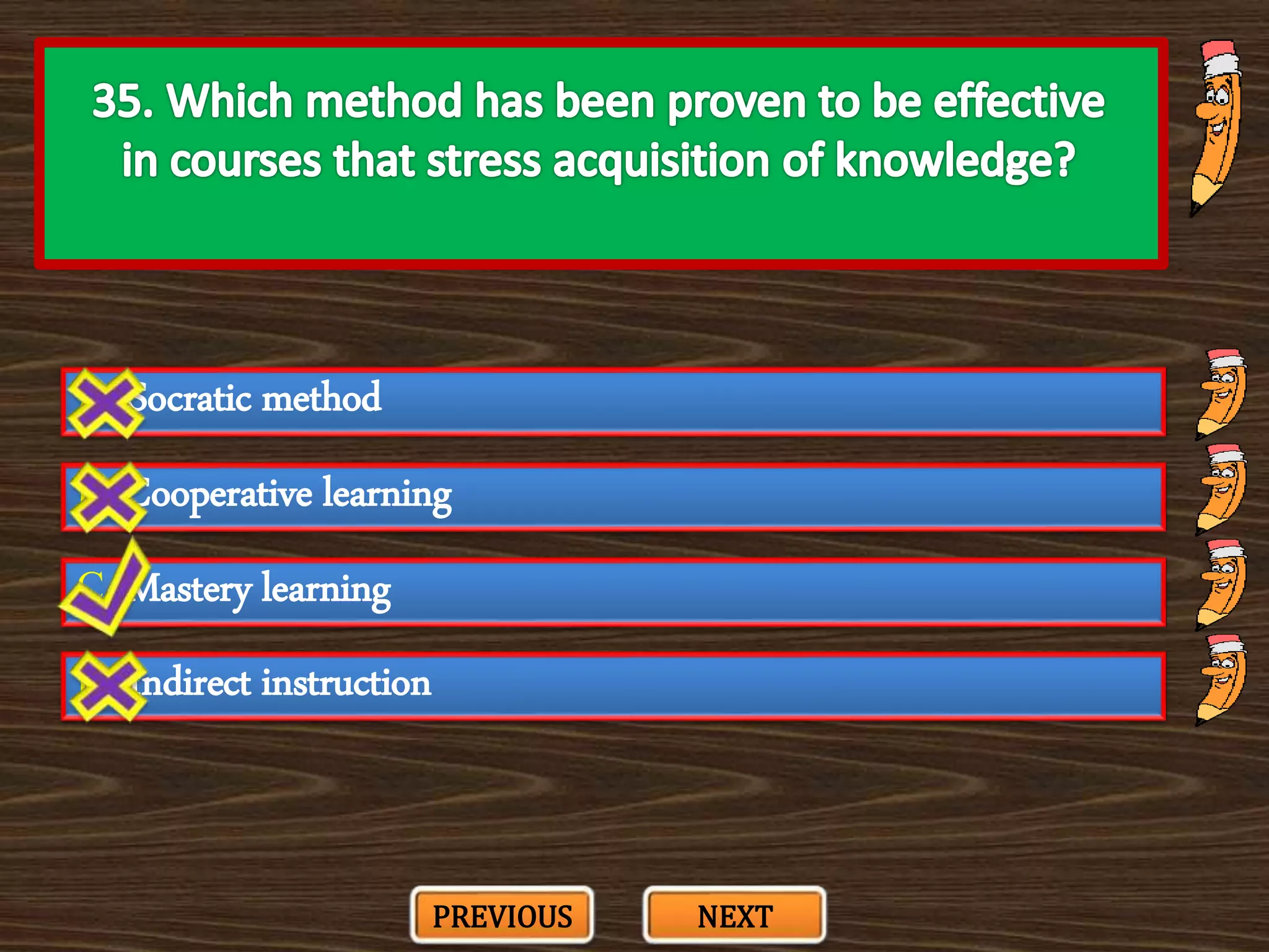 A. Socratic method
C. Mastery learning
B. Cooperative learning
D. Indirect instruction
PREVIOUS NEXT
 