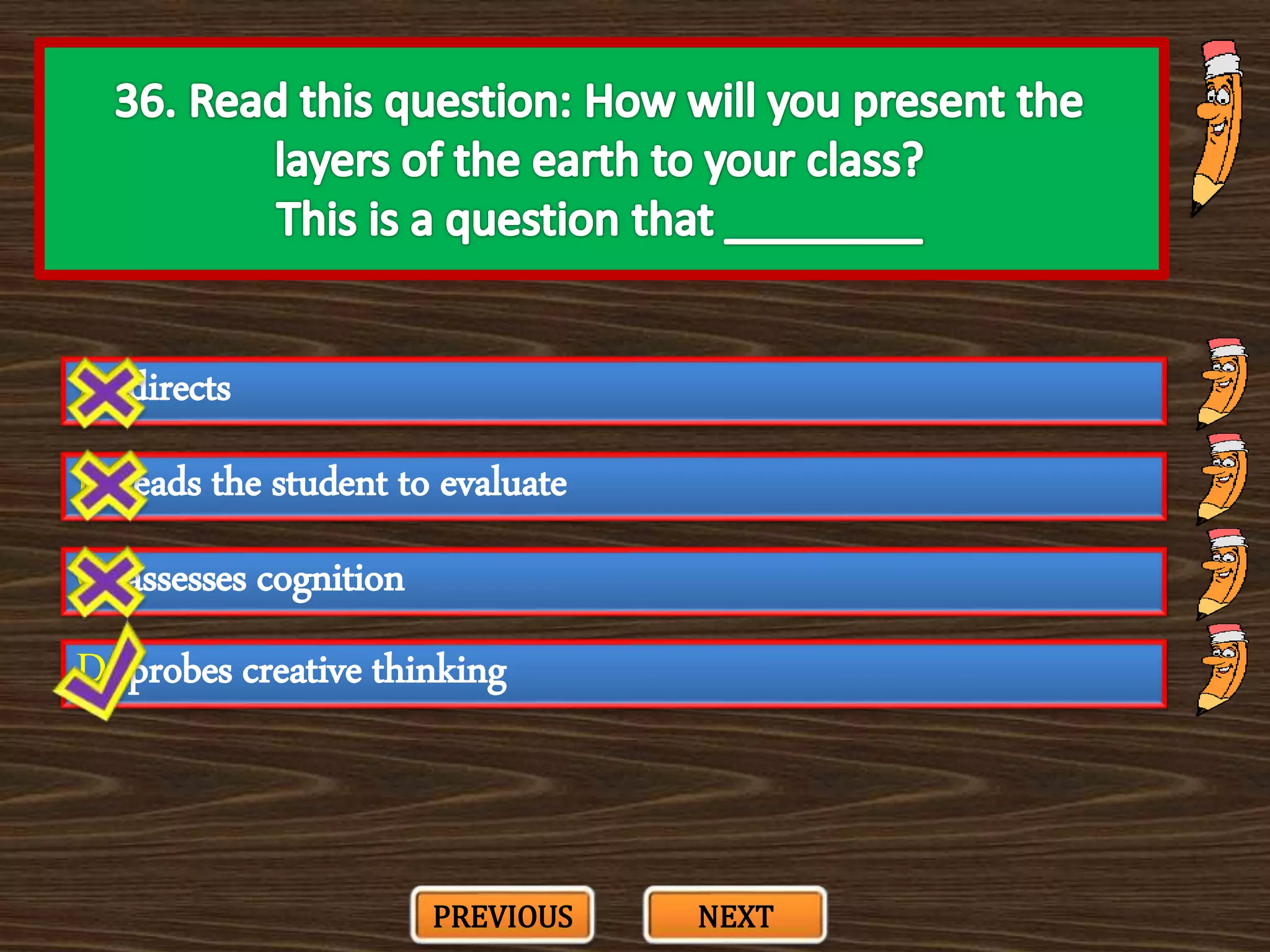 A. directs
C. assesses cognition
B. leads the student to evaluate
D. probes creative thinking
PREVIOUS NEXT
 